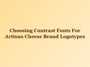 A Guide to Artisan Cheese Brand Contrast Fonts