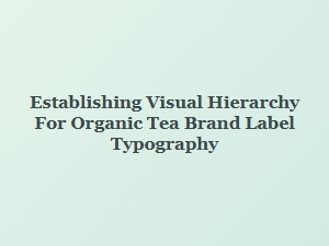 Crafting a Clear Typographic Hierarchy for Organic Tea Labels