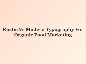 Rustic Fonts or Modern Scripts for Organic Brands