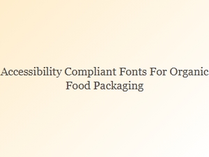 Accessible Fonts for Organic Food Packaging
