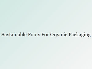 Eco-Friendly Typography for Organic Packaging